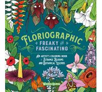 Floriographic: Freaky and Fascinating : An Artist's Coloring Book of Strange Blooms and Botanical Legends