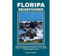 FLORIPA REISEFÜHRER: Floripa entdecken: Die Inselstadt, die Brasiliens atlantische Schönheit, das Erbe der Azoren und die Seele des Südens vereint