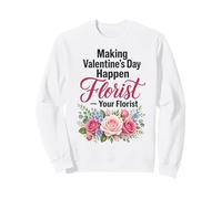 Florist Making Valentine's Day Happen Flower Gift Sweatshirt