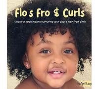 Flo's Fro and Curls: A Book on Growing and Nurturing Your Baby's Hair From Birth