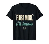 Floss More Ill Know Funny Dentist Dental Hygienist Gift T-Shirt