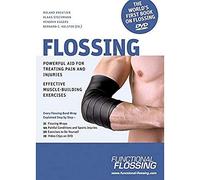 Flossing: Powerful Aid for Treating Pain and Injuries; Effective Muscle-building Exercises