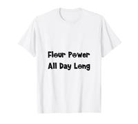 Flour Power All Day Long Funny Baker Baking Quote T-Shirt