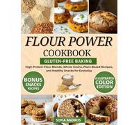 Flour Power Cookbook: Gluten-Free Baking with High-Protein Flour Blends, Whole Grains, Plant-Based Recipes, and Healthy Snacks for Everyday