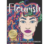 Flourish - A Positivity Workbook and Journal for Teen Girls: Develop Gratitude, Use Signature Strengths and Learn to Savor for Greater Happiness.