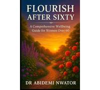 FLOURISH AFTER SIXTY: A Comprehensive Wellbeing Guide for Women over 60