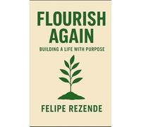 Flourish Again: Building a Life with Purpose (Rebuilding Yourself: A Journey of Renewal)