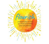Flourish: Practical ways to help you thrive and realize your full potential