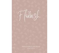Flourish Pregnancy Journal: Birth Preparation, Affirmations, Pregnancy Memories