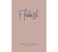 Flourish Pregnancy Journal: Birth Preparation, Affirmations, Pregnancy Memories