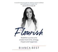 Flourish: Redefine success and create more time, energy, impact and happiness