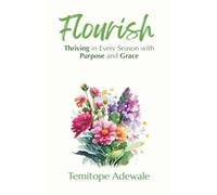 Flourish: Thriving in Every Season with Purpose and Grace