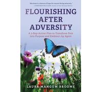 Flourishing After Adversity: A 3-Step Action Plan to Transform Pain into Purpose and Embrace Joy Again
