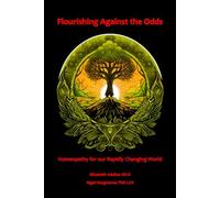 Flourishing Against the Odds:: Homeopathy for our Rapidly Changing World