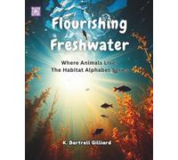 Flourishing Freshwater: Where Animals Live: The Habitat Alphabet Series: 6
