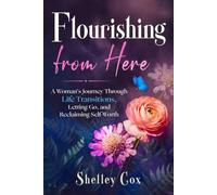 Flourishing From Here: A Woman's Journey Through Life Transitions, Letting Go and Reclaiming Self-Worth