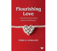 Flourishing Love: A Secular Guide to Lasting Intimate Relationships
