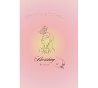 Flourishing Planner - 6 Months: Pianifica, Manifesta e Fiorisci: Il Tuo Viaggio Verso la Versione Migliore di Te