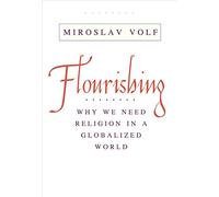 Flourishing: Why We Need Religion in a Globalized World