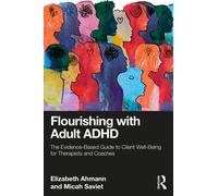 Flourishing with Adult ADHD : The Evidence-Based Guide to Client Well-Being for Therapists and Coaches