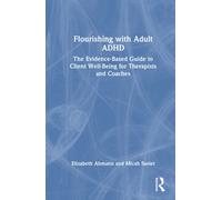 Flourishing with Adult ADHD : The Evidence-Based Guide to Client Well-Being for Therapists and Coaches