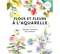 Flous et fleurs à l'aquarelle: Maîtrisez la fusion des couleurs