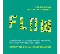 Flow: A Handbook for Change Makers (FLOW: A Handbook for Change Makers, Mavericks, Innovation Activists and Leaders: Simplifying Digital Transformation)