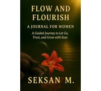 Flow and Flourish: A Journal for Women: A Guided Journey to Let Go, Trust, and Grow with Ease