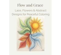 Flow and Grace: Lace, Flowers & Abstract Designs for Peaceful Coloring.