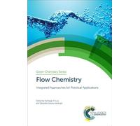 Flow Chemistry: Integrated Approaches for Practical Applications: Volume 62 (Green Chemistry Series)