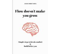 Flow doesn't make you Grow: simple steps to break comfort & build better you