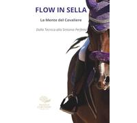FLOW IN SELLA - La mente del Cavaliere: Dalla tecnica alla sintonia Perfetta: 1 ("NEUROPERFORMANCE" La collana del coach per l'eccellenza sportiva)