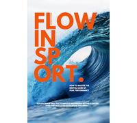 Flow in Sport: How to Master the Mental Game Of Peak Performance