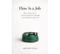 Flow Is A Job: Why work slows down- and how organizations accidentally remove the people who make it move (The Workplace Clarity Series)