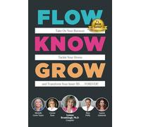 Flow Know Grow: Take On Your Burnout, Tackle Your Stress, and Transform Your Inner BS . . . Forever!