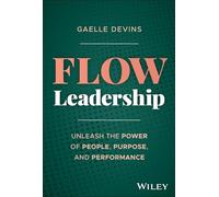 Flow Leadership: Unleash the Power of People, Purpose, and Performance