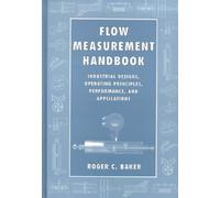 Flow Measurement Handbook: Industrial Designs, Operating Principles, Performance, and Applications