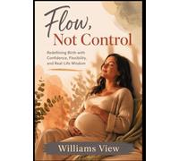Flow, Not Control: Redefining Birth with Confidence, Flexibility, and Real-Life Wisdom