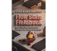 Flow State Fieldbook: Build Task Momentum and Executive Function for Adults with ADHD