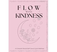 FLOW WITH KINDNESS: Menstrual Self-Care Journal with Trackers, Prompts, Relaxation Exercises & Wellness Activities
