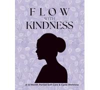 FLOW WITH KINDNESS: Menstrual Self-Care Journal with Trackers, Prompts, Relaxation Exercises & Wellness Activities
