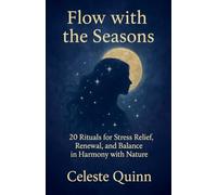 Flow with the Seasons: 20 Rituals for Stress Relief, Renewal, and Balance in Harmony with Nature
