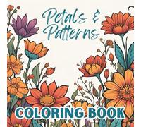 Flower Adult Coloring Book: Petals & Patterns for Relaxation & Stress Relief: Flower Mandalas & Floral Designs to Soothe Your Mind