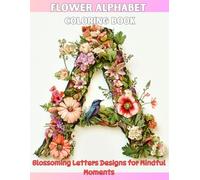 Flower Alphabet Coloring Book: Blossoming Letters Designs for Mindful Moments (Relaxing Coloring Books for Adults)