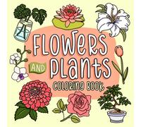 Flower and Plants Coloring Book: 40 Bold & Easy Coloring Pages Featuring Simple Beautiful Blooms and Plants for Relaxation | Perfect for Teens, Adults, and Seniors (Easy-To-Color Coloring Books)