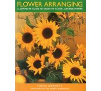 Flower Arranging: A Complete Guide to Creative Floral Arrangements
