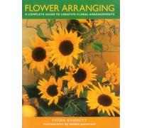 Flower Arranging: A Complete Guide to Creative Floral Arrangements