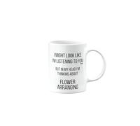 Flower Arranging, Funny Mug Present, Birthday Gifts for Men, Women or Best Friend, I Might Look Like I'm Listening to You, Secret Santa, Presents for Christmas, mm-CA_196_97