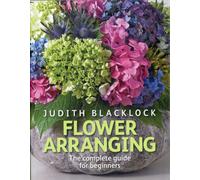 Flower Arranging the Complete Guide for Beginners