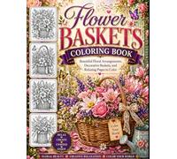 Flower Baskets Coloring Book: Beautiful Floral Arrangements, Decorative Baskets, and Relaxing Pages to Color